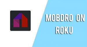 How to Install Mobdro on Roku (2020) in 3 Minutes
